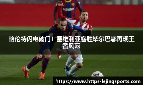 略伦特闪电破门！塞维利亚客胜毕尔巴鄂再现王者风范