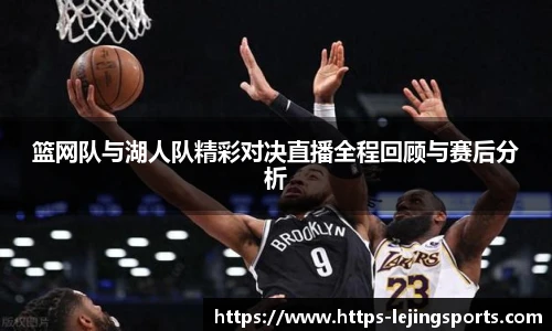 篮网队与湖人队精彩对决直播全程回顾与赛后分析