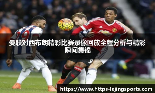 曼联对西布朗精彩比赛录像回放全程分析与精彩瞬间集锦