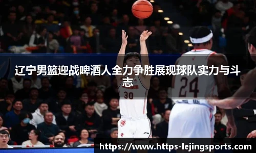 辽宁男篮迎战啤酒人全力争胜展现球队实力与斗志