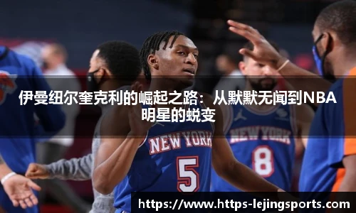 伊曼纽尔奎克利的崛起之路：从默默无闻到NBA明星的蜕变