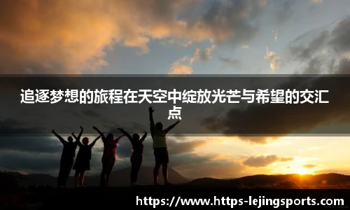 追逐梦想的旅程在天空中绽放光芒与希望的交汇点